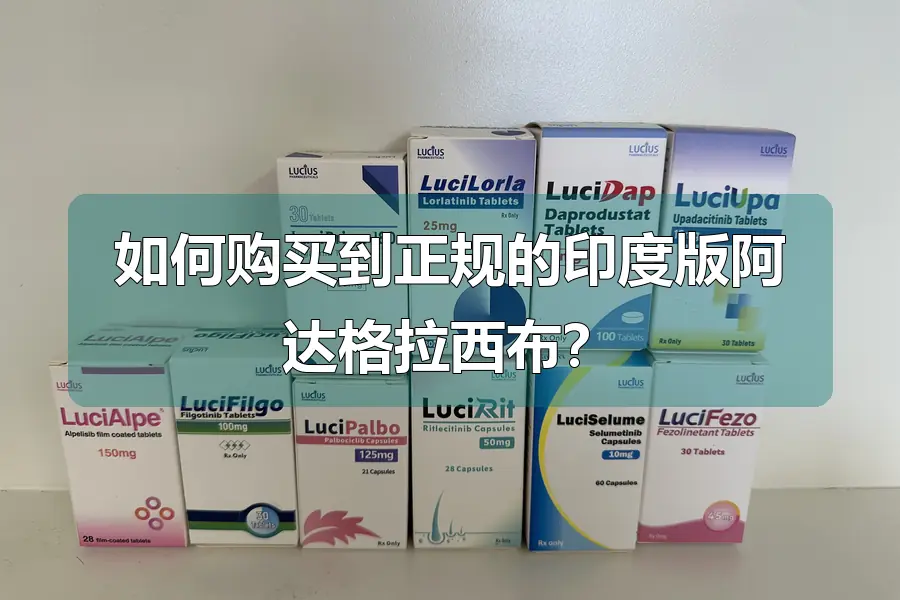 如何购买到正规的印度版阿达格拉西布？